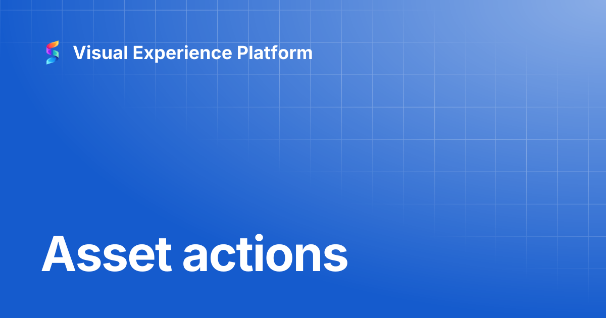 Asset actions | Visual Experience Platform