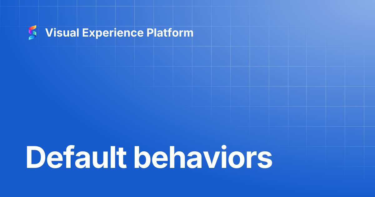 Default behaviors | Visual Experience Platform